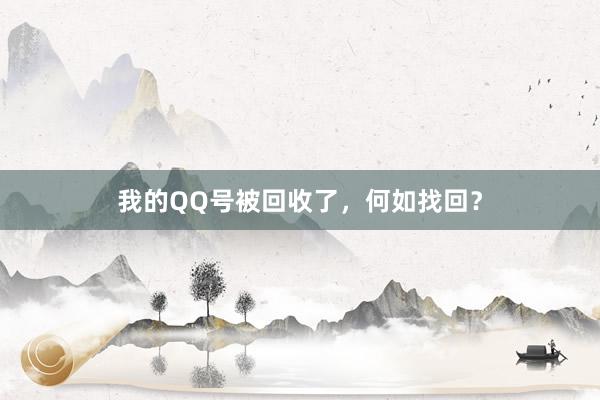 我的QQ号被回收了，何如找回？